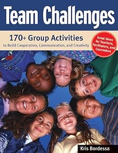 Team Challenges: 170+ Group Activities to Build Cooperation, Communication, and Creativity by Kris Bordessa