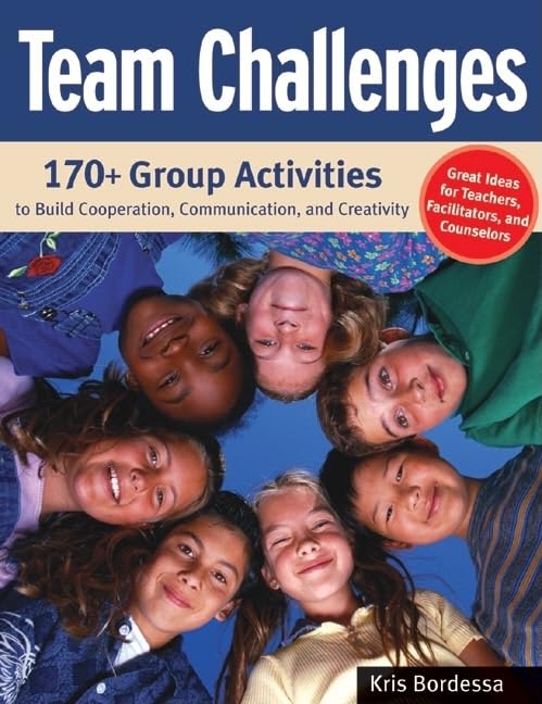 Team Challenges: 170+ Group Activities to Build Cooperation, Communication, and Creativity by Kris Bordessa