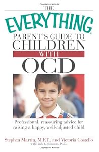The Everything Parent's Guide to Children with OCD: Professional, reassuring advice for raising a happy, well-adjusted child