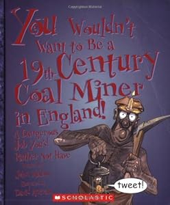 You Wouldn't Want to Be a 19th-century Coal Miner in England!: A Dangerous Job You'd Rather Not Have