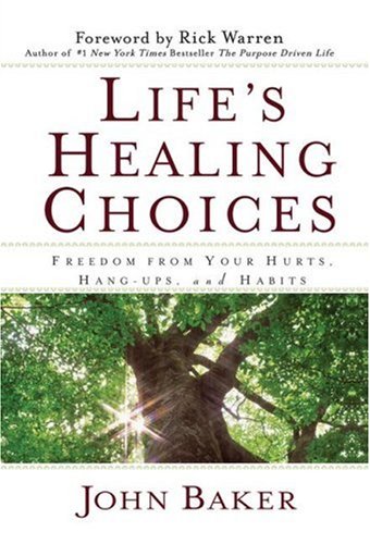 Life's Healing Choices: Freedom from Your Hurts, Hang-ups, and Habits by John Baker