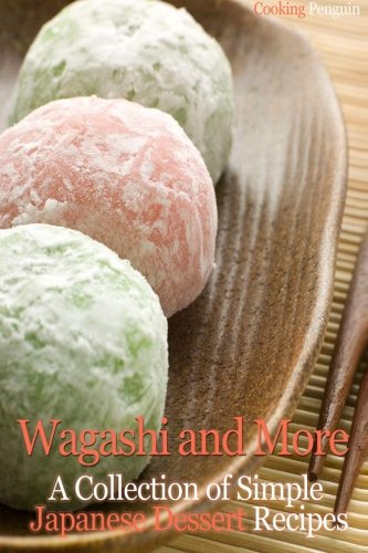 Wagashi and More: A Collection of Simple Japanese Dessert Recipes