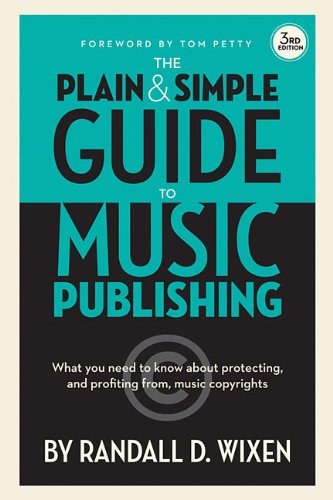 The Plain and Simple Guide to Music Publishing: What You Need to Know About Protecting and Profiting from Music Copyrights, 3rd Edition by Randall D. Wixen