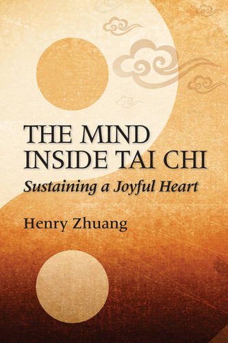 The Mind Inside Tai Chi Chuan: Sustaining a Joyful Heart by Henry Yinghao Zhuang