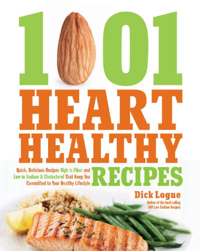 1,001 Heart Healthy Recipes: Quick, Delicious Recipes High in Fiber and Low in Sodium and Cholesterol That Keep You Committed to by Dick Logue