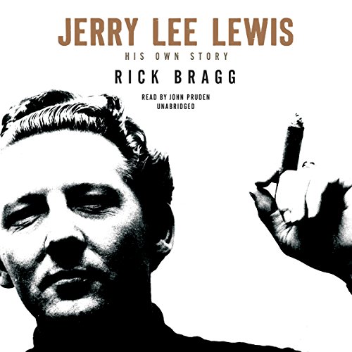 Jerry Lee Lewis: His Own Story by Rick Bragg
