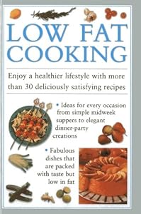 Low Fat Cooking: Enjoy a Healthier Lifestyle with More Than 30 Deliciously Satisfying Recipes