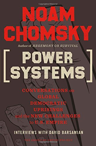 Power Systems: Conversations on Global Democratic Uprisings and the New Challenges to U.S. Empire by Noam Chomsky