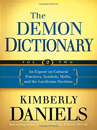 The Demon Dictionary Volume Two: An Exposé on Cultural Practices, Symbols, Myths, and the Luciferian Doctrine by Kimberly Daniels