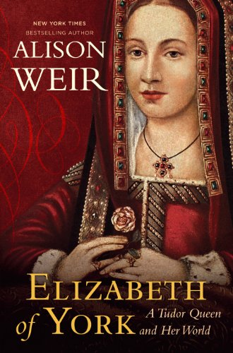 Elizabeth of York: A Tudor Queen and Her World by Alison Weir