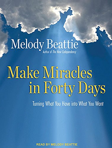 Make Miracles in Forty Days: Turning What You Have into What You Want by Melody Beattie