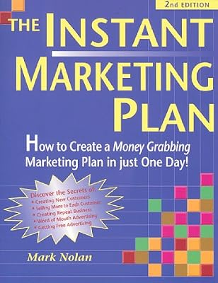 The Instant Marketing Plan: How to Create a Money Grabbing Marketing Plan in Just One Day!