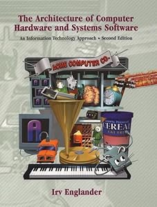The Architecture of Computer Hardware and System Software: An Information Technology Approach, 2nd Edition by Irv Englander
