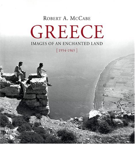 Greece: Images of an Enchanted Land, 1954-1965 by Robert A. McCabe