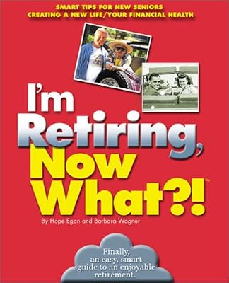 I'm Retiring, Now What?!: Get Your Finances in Order/ Decide Where To Retire/ Healthy Living