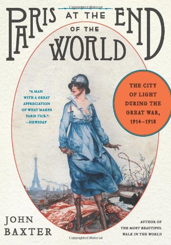 Paris at the End of the World: The City of Light During the Great War, 1914-1918 by John Baxter