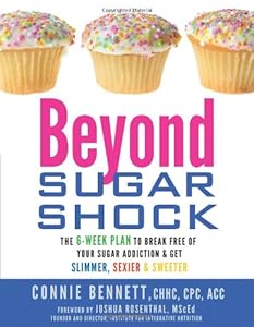 Beyond Sugar Shock: The 6-Week Plan to Break Free of Your Sugar Addiction &amp; Get Slimmer, Sexier &amp; Sweeter
