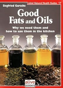 Good Fats and Oils (Natural Health Guide) (Alive Natural Health Guides) by Siegfried Gursche