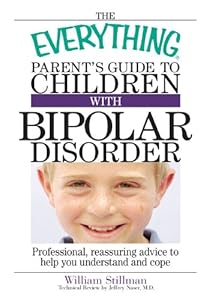 The Everything Parent's Guide to Children with Bipolar Disorder: Professional, Reassuring Advice to Help You Understand and Cope