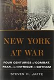 Steven H. Jaffe, "New York at War: Four Centuries of Combat, Fear, and Intrigue in Gotham" (Basic Books, 2012)