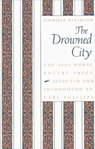 The Drowned City: Poems by Jennifer Atkinson (Samuel French Morse Poetry Prize) by Jennifer Atkinson