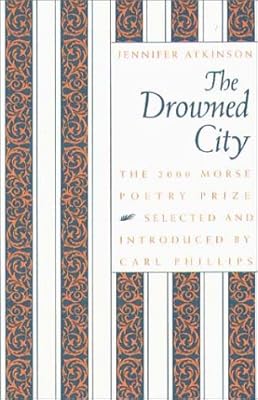 The Drowned City: Poems by Jennifer Atkinson (Samuel French Morse Poetry Prize)