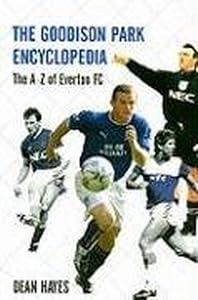 The Goodison Park Encyclopedia: An A-Z of Everton FC by Dean Hayes