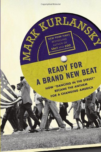 Ready For a Brand New Beat: How "Dancing in the Street" Became the Anthem for a Changing America by Mark Kurlansky