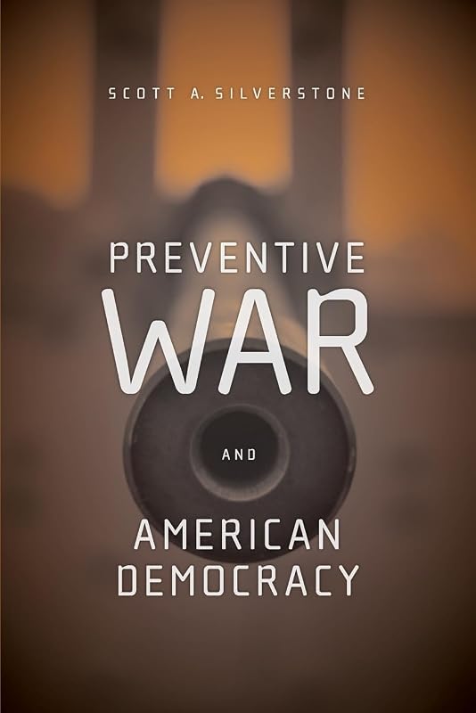 Preventive War and American Democracy by Scott Silverstone