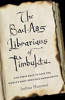 The Bad-Ass Librarians of Timbuktu: And Their Race to Save the World's Most Precious Manuscripts