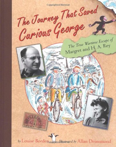 The Journey That Saved Curious George : The True Wartime Escape of Margret and H.A. Rey by Louise Borden