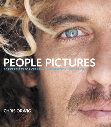 People Pictures: 30 Exercises for Creating Authentic Photographs by Chris Orwig