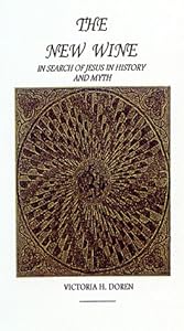 The New Wine: In Search of Jesus in History and Myth by Victoria H. Doren