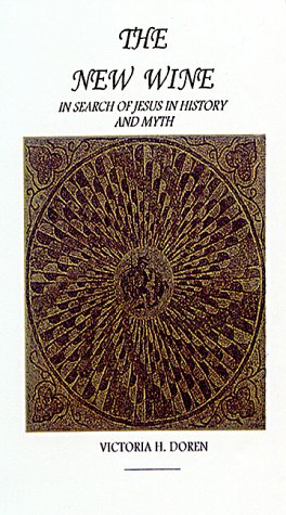 The New Wine: In Search of Jesus in History and Myth by Victoria H. Doren
