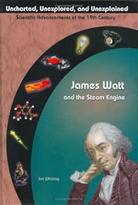 James Watt & The Steam Engine (Uncharted, Unexplored, and Unexplained)