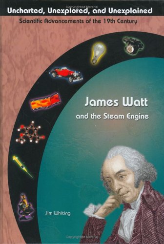 James Watt & The Steam Engine (Uncharted, Unexplored, and Unexplained) by Jim Whiting