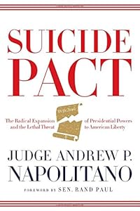 Suicide Pact: The Radical Expansion of Presidential Powers and the Lethal Threat to American Liberty