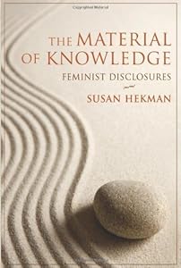 The Material of Knowledge: Feminist Disclosures by Susan Hekman