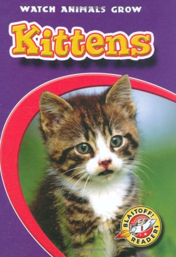 Kittens (Blastoff! Readers: Watch Animals Grow) by Colleen Sexton