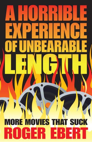 A Horrible Experience of Unbearable Length: More Movies That Suck by Roger Ebert