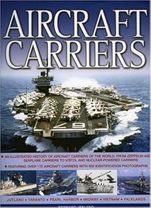 Aircraft Carriers: An illustrated history of aircraft carriers of the world, from zeppelin and seaplane carriers to vertical/short take-off and ... carriers with 500 identification photographs by Bernard Ireland