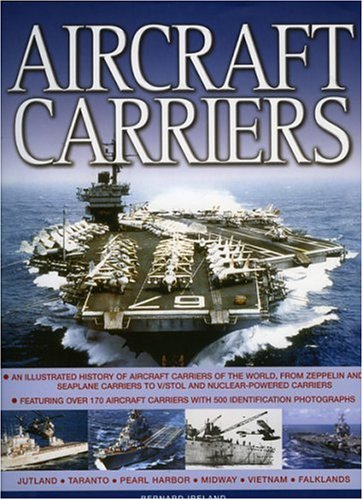Aircraft Carriers: An illustrated history of aircraft carriers of the world, from zeppelin and seaplane carriers to vertical/short take-off and ... carriers with 500 identification photographs by Bernard Ireland