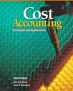 Cost Accounting: Principles and Applications, Text (Accounting Series) by Horace R. Brock
