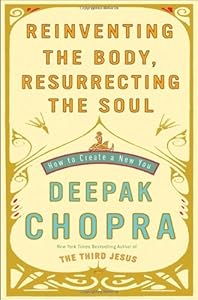 Reinventing the Body, Resurrecting the Soul: How to Create a New You