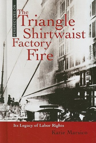 The Triangle Shirtwaist Factory Fire: Its Legacy of Labor Rights by Katie Marsico