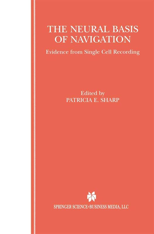 The Neural Basis of Navigation: Evidence from Single Cell Recording by Patricia E. Sharp