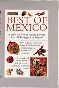 Best of Mexico: A Delicious Feast Sizzling Flavors from all the Regions of Mexico