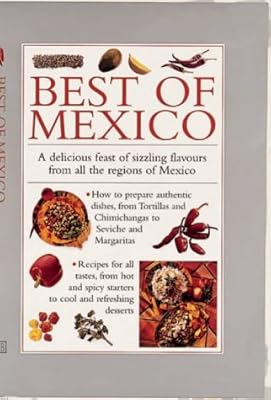 Best of Mexico: A Delicious Feast Sizzling Flavors from all the Regions of Mexico