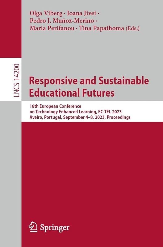 Responsive and Sustainable Educational Futures: 18th European Conference on Technology Enhanced Learning, EC-TEL 2023, Aveiro, Portugal, September 4–8, ... Notes in Computer Science Book 14200) by Olga Viberg