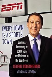 Every Town Is a Sports Town: Business Leadership at ESPN, from the Mailroom to the Boardroom by George Bodenheimer